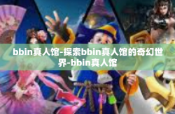 bbin真人馆-探索bbin真人馆的奇幻世界-bbin真人馆