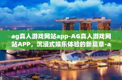 ag真人游戏网站app-AG真人游戏网站APP，沉浸式娱乐体验的新篇章-ag真人游戏网站app