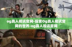 og真人视讯官网-探索Og真人视讯官网的世界-og真人视讯官网