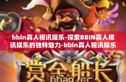 bbin真人视讯娱乐-探索BBIN真人视讯娱乐的独特魅力-bbin真人视讯娱乐