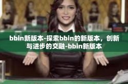 bbin新版本-探索bbin的新版本，创新与进步的交融-bbin新版本