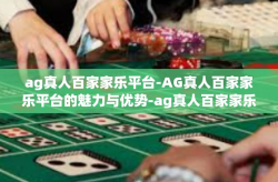 ag真人百家家乐平台-AG真人百家家乐平台的魅力与优势-ag真人百家家乐平台
