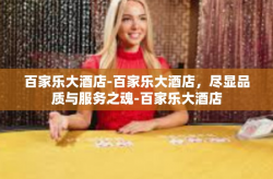百家乐大酒店-百家乐大酒店，尽显品质与服务之魂-百家乐大酒店