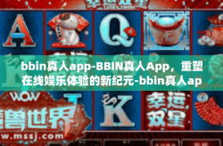 bbin真人app-BBIN真人App，重塑在线娱乐体验的新纪元-bbin真人app