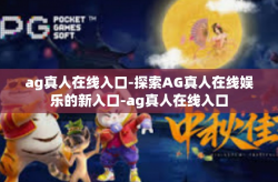 ag真人在线入口-探索AG真人在线娱乐的新入口-ag真人在线入口