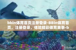 bbin体育首页注册登录-BBin体育首页，注册登录，体验精彩体育赛事-bbin体育首页注册登录