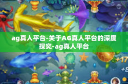 ag真人平台-关于AG真人平台的深度探究-ag真人平台