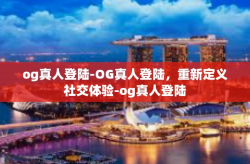og真人登陆-OG真人登陆，重新定义社交体验-og真人登陆