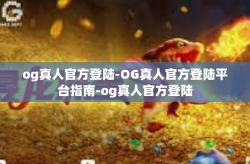og真人官方登陆-OG真人官方登陆平台指南-og真人官方登陆