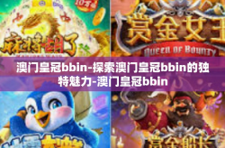 澳门皇冠bbin-探索澳门皇冠bbin的独特魅力-澳门皇冠bbin