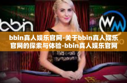 bbin真人娱乐官网-关于bbin真人娱乐官网的探索与体验-bbin真人娱乐官网