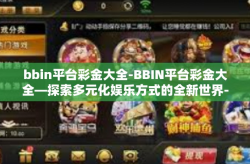 bbin平台彩金大全-BBIN平台彩金大全—探索多元化娱乐方式的全新世界-bbin平台彩金大全
