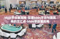 bbin平台美高梅-探索bbin平台与美高梅的交汇点-bbin平台美高梅