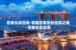 百家乐买庄闲-掌握百家乐的庄闲之道-百家乐买庄闲