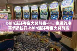 bbin连环夺宝大奖前兆-一、幸运的序幕悄然拉开-bbin连环夺宝大奖前兆
