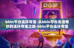 bbin平台连环夺宝-从bbin平台走进奇妙的连环夺宝之旅-bbin平台连环夺宝
