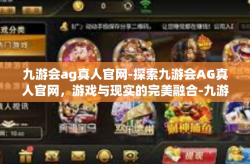 九游会ag真人官网-探索九游会AG真人官网，游戏与现实的完美融合-九游会ag真人官网