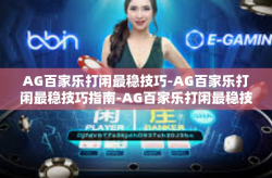 AG百家乐打闲最稳技巧-AG百家乐打闲最稳技巧指南-AG百家乐打闲最稳技巧