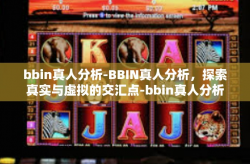 bbin真人分析-BBIN真人分析，探索真实与虚拟的交汇点-bbin真人分析