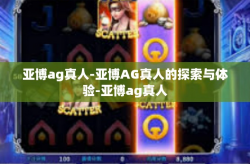亚博ag真人-亚博AG真人的探索与体验-亚博ag真人