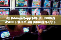 澳门bbin游戏app下载-澳门BBIN游戏APP下载指南-澳门bbin游戏app下载