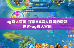 ag真人官网-探索AG真人官网的精彩世界-ag真人官网