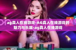 ag真人在线游戏-AG真人在线游戏的魅力与乐趣-ag真人在线游戏