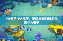 PA电子-PA电子，塑造未来的技术先锋-PA电子
