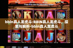 bbin真人龙虎斗-BBIN真人龙虎斗，探索与解析-bbin真人龙虎斗