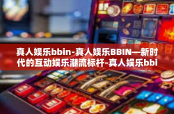真人娱乐bbin-真人娱乐BBIN—新时代的互动娱乐潮流标杆-真人娱乐bbin