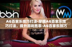 AG百家乐技巧打法-掌握AG百家乐技巧打法，提升游戏胜率-AG百家乐技巧打法