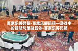 百家乐筹码箱-百家乐筹码箱—游戏中的智慧与策略载体-百家乐筹码箱