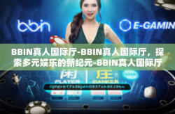 BBIN真人国际厅-BBIN真人国际厅，探索多元娱乐的新纪元-BBIN真人国际厅