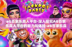 aG百家乐真人平台-深入探究AG百家乐真人平台的魅力与体验-aG百家乐真人平台