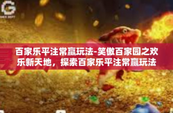 百家乐平注常赢玩法-笑傲百家园之欢乐新天地，探索百家乐平注常赢玩法-百家乐平注常赢玩法