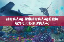 凯时真人ag-探索凯时真人ag的独特魅力与玩法-凯时真人ag