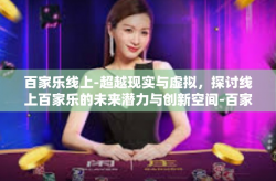 百家乐线上-超越现实与虚拟，探讨线上百家乐的未来潜力与创新空间-百家乐线上