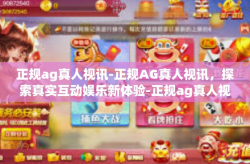 正规ag真人视讯-正规AG真人视讯，探索真实互动娱乐新体验-正规ag真人视讯