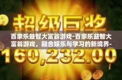 百家乐益智大富翁游戏-百家乐益智大富翁游戏，融合娱乐与学习的新境界-百家乐益智大富翁游戏
