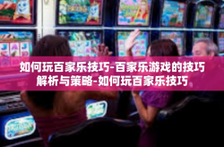如何玩百家乐技巧-百家乐游戏的技巧解析与策略-如何玩百家乐技巧