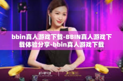 bbin真人游戏下载-BBIN真人游戏下载体验分享-bbin真人游戏下载