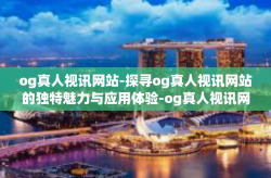 og真人视讯网站-探寻og真人视讯网站的独特魅力与应用体验-og真人视讯网站