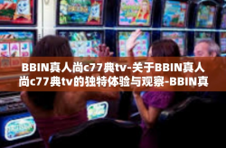 BBIN真人尚c77典tv-关于BBIN真人尚c77典tv的独特体验与观察-BBIN真人尚c77典tv