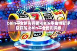 bbin平台博彩评级-BBIN平台博彩评级详解-bbin平台博彩评级