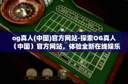 og真人(中国)官方网站-探索OG真人（中国）官方网站，体验全新在线娱乐体验-og真人(中国)官方网站