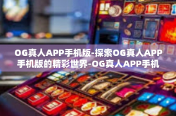 OG真人APP手机版-探索OG真人APP手机版的精彩世界-OG真人APP手机版