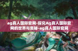 ag真人国际官网-探究Ag真人国际官网的世界与奥秘-ag真人国际官网