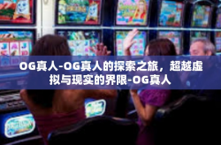 OG真人-OG真人的探索之旅，超越虚拟与现实的界限-OG真人