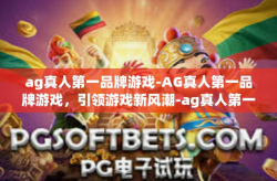 ag真人第一品牌游戏-AG真人第一品牌游戏，引领游戏新风潮-ag真人第一品牌游戏