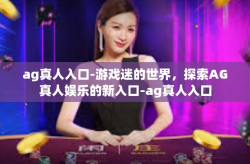 ag真人入口-游戏迷的世界，探索AG真人娱乐的新入口-ag真人入口